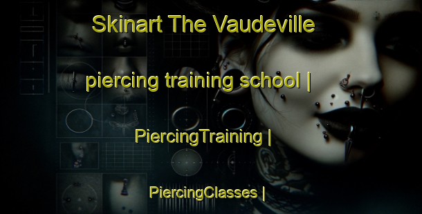 Skinart The Vaudeville piercing training school | PiercingTraining | PiercingClasses | SkinartTraining-France